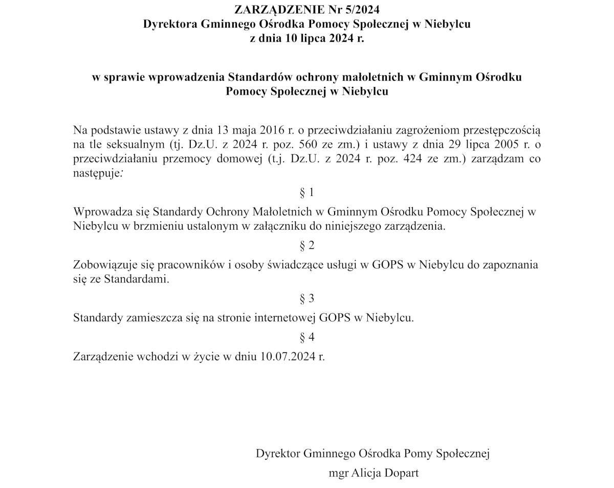 Zarządzenie numer 5/2024 wydane przez Dyrektora Gminnego Ośrodka Pomocy Społecznej w Niebylcu z dnia 10 lipca 2024 roku, dotyczące wprowadzenia Standardów ochrony małoletnich w GOPS w Niebylcu. Dokument zawiera cztery paragrafy: wprowadzenie standardów, zobowiązanie pracowników do ich zapoznania się, publikację standardów na stronie internetowej GOPS oraz datę wejścia zarządzenia w życie – 10 lipca 2024 roku. Na dole podpis dyrektora GOPS, Alicji Dopart.